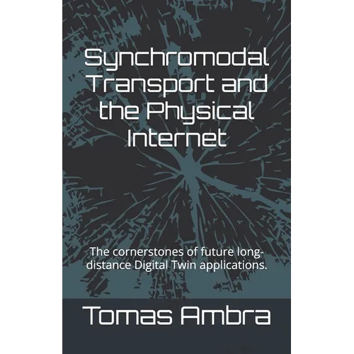 Synchromodal Transport and the Physical Internet: The cornerstones of future long-distance Digital Twin applications. - Paperback