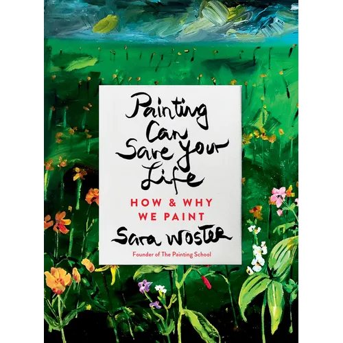 Painting Can Save Your Life: How and Why We Paint - Hardcover