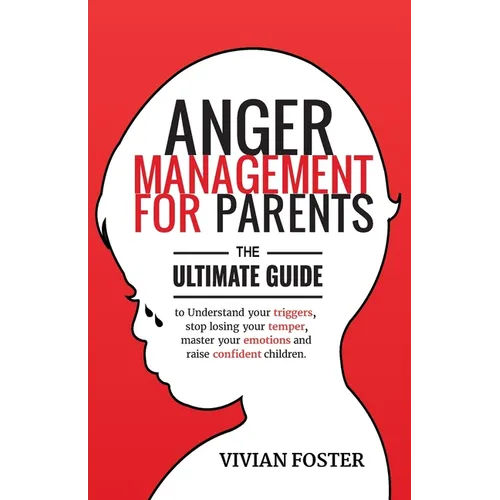 Anger Management for Parents: The ultimate guide to understand your triggers, stop losing your temper, master your emotions, and raise confident child - Paperback
