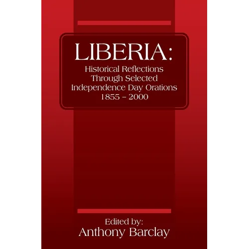 Liberia: Historical Reflections through Selected Independence Day Orations 1855 - 2000 - Paperback