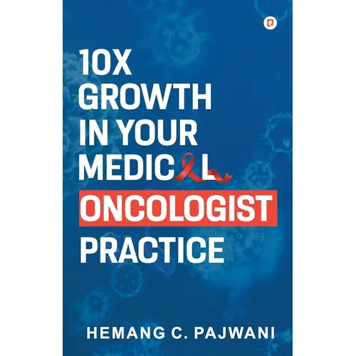 10X Growth in Your Medical Oncologist Practice - Paperback