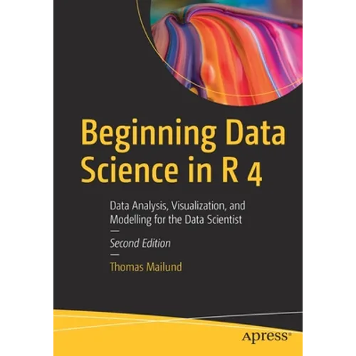 Beginning Data Science in R 4: Data Analysis, Visualization, and Modelling for the Data Scientist - Paperback