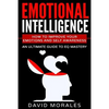 Emotional Intelligence: How To Improve Your Emotions And Self Awareness - An Ultimate Guide To EQ Mastery - Paperback