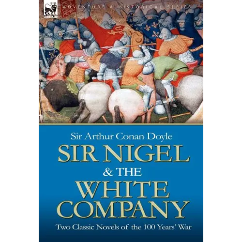 Sir Nigel & the White Company: Two Classic Novels of the 100 Years' War - Hardcover