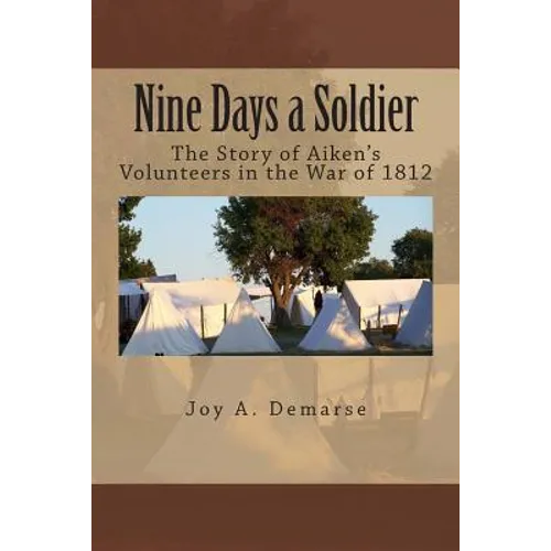 Nine Days a Soldier: The Story of Aiken's Volunteers in the War of 1812 - Paperback