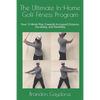 The Ultimate In-Home Golf Fitness Program: Your 12-Week Plan Towards Increased Distance, Durability, and Flexibility - Paperback