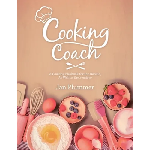 Cooking Coach: A Cooking Playbook for the Rookie, as Well as the Semipro - Paperback