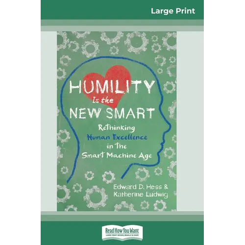 Humility Is the New Smart: Rethinking Human Excellence in the Smart Machine Age (16pt Large Print Edition) - Paperback