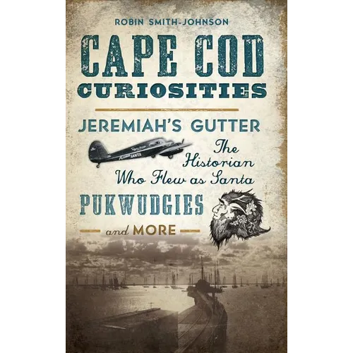 Cape Cod Curiosities: Jeremiah's Gutter, the Historian Who Flew as Santa, Pukwudgies and More - Hardcover
