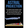 Astral Projection: The ultimate astral projection guide with tips and techniques for astral travel, discovering the astral plane, and having an out of - Paperback
