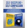 Self-Discipline & Self-Compassion (2 in 1): Learn to Build Unbreakable Mental Toughness & Willpower, and Boost Self-Esteem & Self-Love using Powerful - Paperback