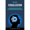 Self Help: Visualization: Creative Techniques and Hypnosis Exercises to Use Law of Attraction for Better Imagery, Success, Fulfillment, and Happiness - Paperback