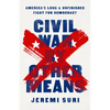 Civil War by Other Means: America's Long and Unfinished Fight for Democracy - Hardcover