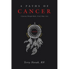 4 Paths of Cancer: A Journey Through Myths, Grief, Hope, Love - Paperback