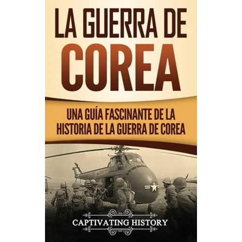 La Guerra de Corea: Una Guía Fascinante de la Historia de la Guerra de Corea - Hardcover