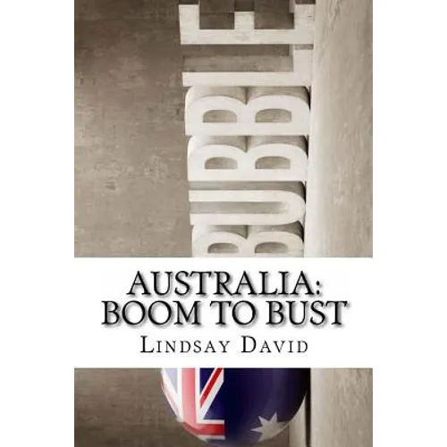 Australia: Boom to Bust: The Great Australian Credit & Property Bubble - Paperback