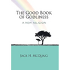 The Good Book of Godliness: A New Religion - Paperback