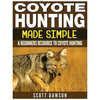 Coyote Hunting Made Simple: A Beginners Resource To Coyote Hunting - Paperback