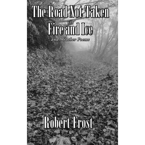The Road Not Taken with Fire and Ice and 96 other Poems: A Selected Collection of Robert Frost's Poetry - Hardcover