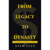 From Legacy To Dynasty: How To Create Generational Wealth - Paperback