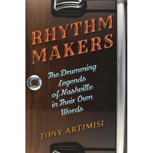 Rhythm Makers: The Drumming Legends of Nashville in Their Own Words - Hardcover