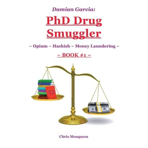 Damian Garcia: PhD Drug Smuggler Book 1 : Opium Hashish Money Laundering - Paperback
