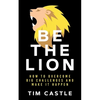 Be The Lion: How To Overcome Big Challenges And Make It Happen - Paperback