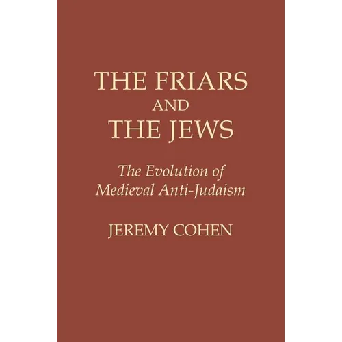 The Friars and the Jews: The Evolution of Medieval Anti-Judaism - Paperback