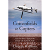 Cottonfields to Copters: Fifty-Five Years of Flying on the Edge of the Blade - Paperback