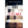 TRUE CRIME GERMANY real crime cases from Europe Adrian Langenscheid: 15 shocking short stories from real life - Paperback