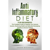 Anti-Inflammatory Diet for Beginners: The Complete Guide to Healing Your Immune System, Restoring Health and Naturally Remedying Arthritis & Chronic F - Paperback