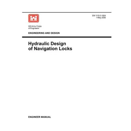 Engineering and Design: Hydraulic Design of Navigation Locks (Engineer Manual EM 1110-2-1604) - Paperback
