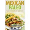 Mexican Paleo: Gluten Free Recipes for Tex Mex and Mexican Comfort Food Made Easy - Paperback
