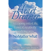 Heart-Dreamer: Stepping into Life, Love, Creativity and Dreams-No Matter What - Paperback