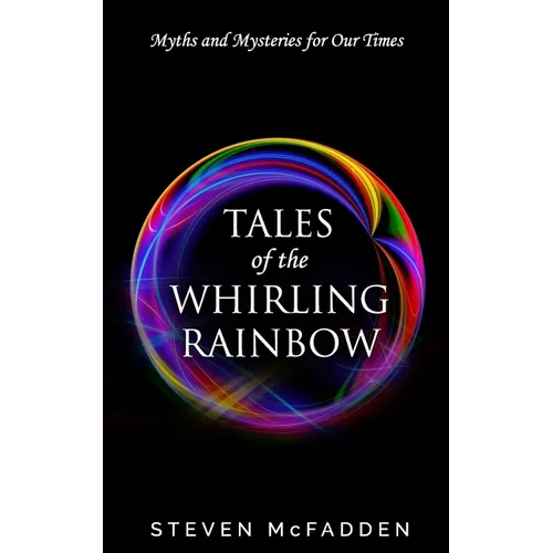 Tales of the Whirling Rainbow: Myths & Mysteries for Our Times - Paperback