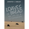 Loaves of Bread: My Life as a Veterinarian - Hardcover
