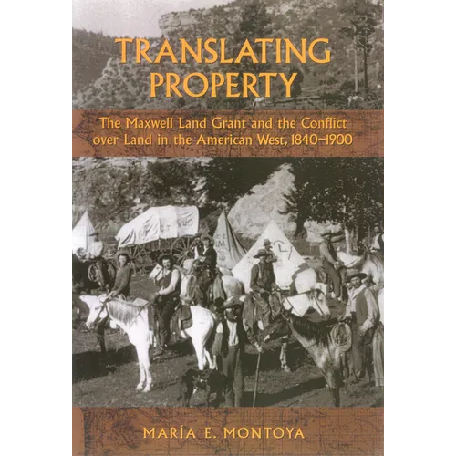 Translating Property: The Maxwell Land Grant and the Conflict Over Land in the American West, 1840-1900 - Paperback
