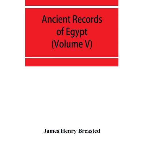 Ancient records of Egypt; historical documents from the earliest times to the Persian conquest (Volume V) - Paperback