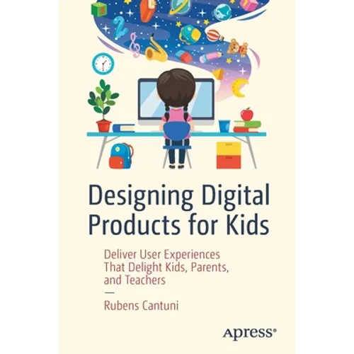 Designing Digital Products for Kids: Deliver User Experiences That Delight Kids, Parents, and Teachers - Paperback