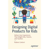 Designing Digital Products for Kids: Deliver User Experiences That Delight Kids, Parents, and Teachers - Paperback