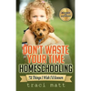 Don't Waste Your Time Homeschooling: 72 Things I Wish I'd Known - Paperback