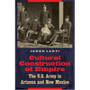 Cultural Construction of Empire: The U.S. Army in Arizona and New Mexico - Hardcover