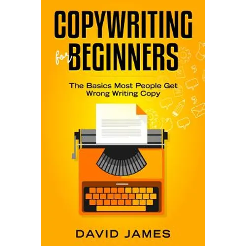 Copywriting for Beginners: The Basics Most People Get Wrong Writing Copy - Paperback