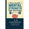 Building Mental Strength For Success: A Powerful Book To Activate Winning Mindset, Boost Confidence, Conquer Challenges And Become Mega Successful In - Paperback