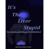It's The Liver Stupid: An Anti-aging and Healing Art That Really Works - Paperback