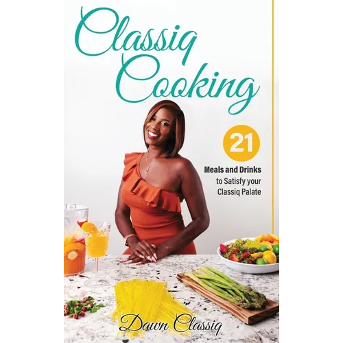 Classiq Cooking: 21 Meals and Drinks to Satisfy your Classiq Palate - Hardcover
