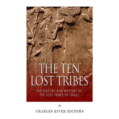 The Ten Lost Tribes: The History and Mystery of the Lost Tribes of Israel - Paperback