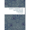 EARTH, SCIENCE and OUTER SPACE THEORIES - Hardcover