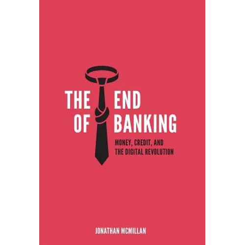 The End of Banking: Money, Credit, and the Digital Revolution - Hardcover