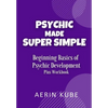 Psychic Made Super Simple: Beginning Basics of Psychic Development Plus Workbook - Paperback